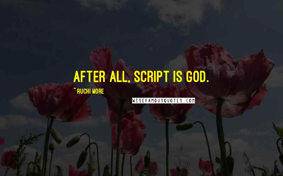 Ruchi More Quotes: After all, script is God.