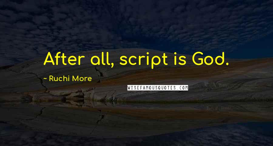 Ruchi More Quotes: After all, script is God.