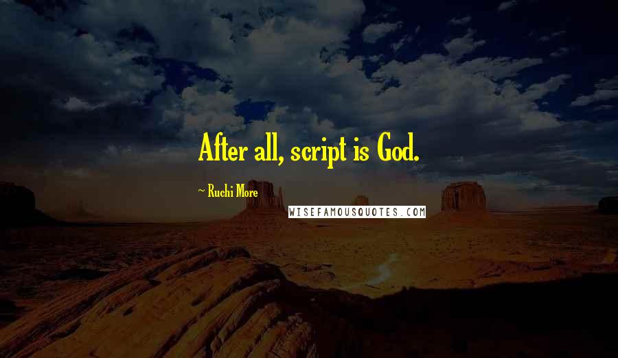 Ruchi More Quotes: After all, script is God.