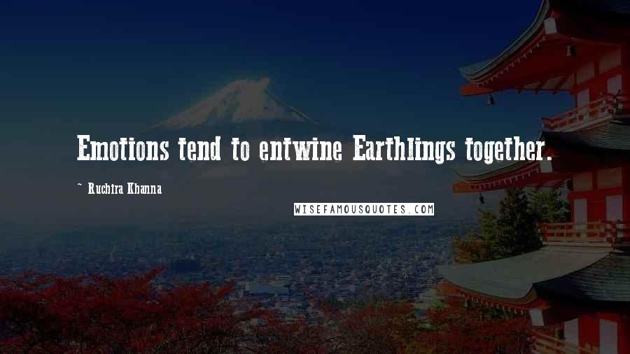 Ruchira Khanna Quotes: Emotions tend to entwine Earthlings together.