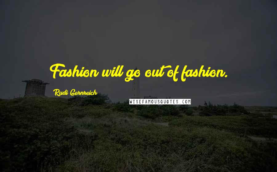 Rudi Gernreich Quotes: Fashion will go out of fashion.