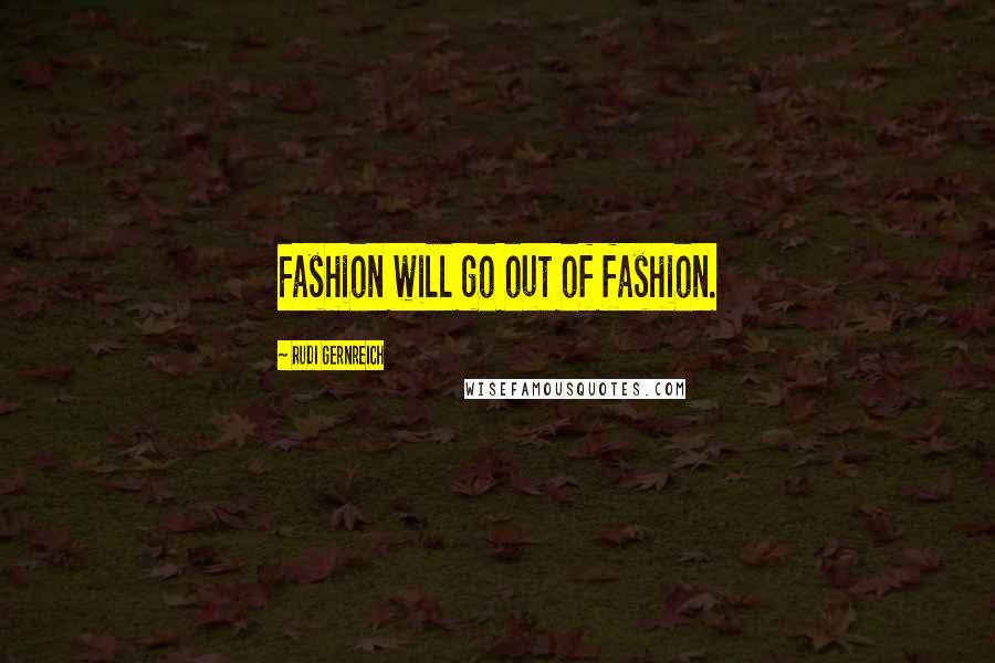 Rudi Gernreich Quotes: Fashion will go out of fashion.