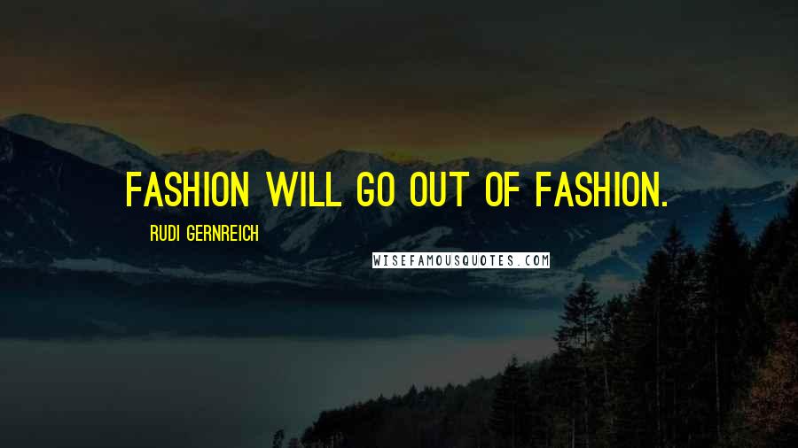 Rudi Gernreich Quotes: Fashion will go out of fashion.