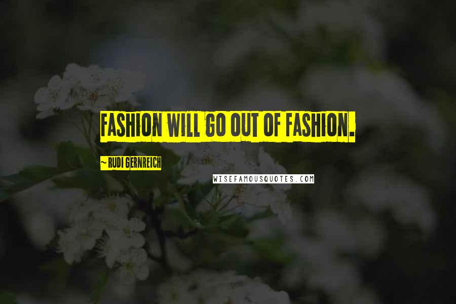 Rudi Gernreich Quotes: Fashion will go out of fashion.