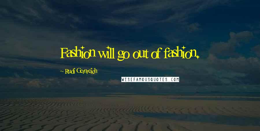 Rudi Gernreich Quotes: Fashion will go out of fashion.