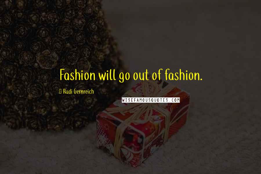 Rudi Gernreich Quotes: Fashion will go out of fashion.