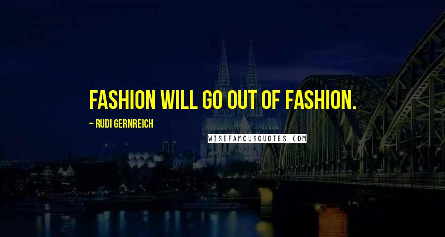 Rudi Gernreich Quotes: Fashion will go out of fashion.