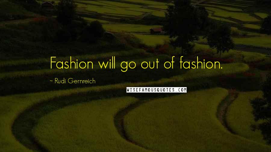 Rudi Gernreich Quotes: Fashion will go out of fashion.