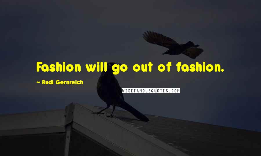 Rudi Gernreich Quotes: Fashion will go out of fashion.