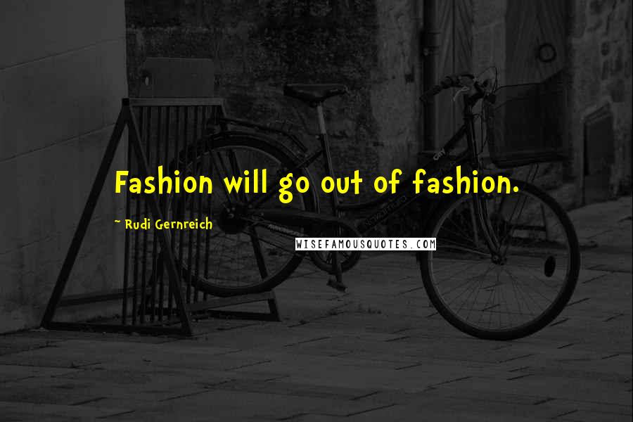 Rudi Gernreich Quotes: Fashion will go out of fashion.