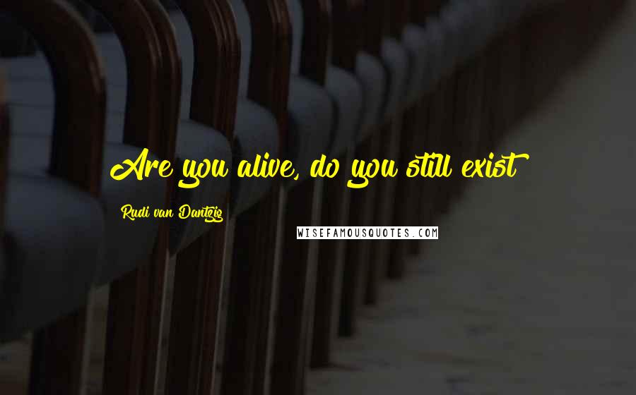 Rudi Van Dantzig Quotes: Are you alive, do you still exist?