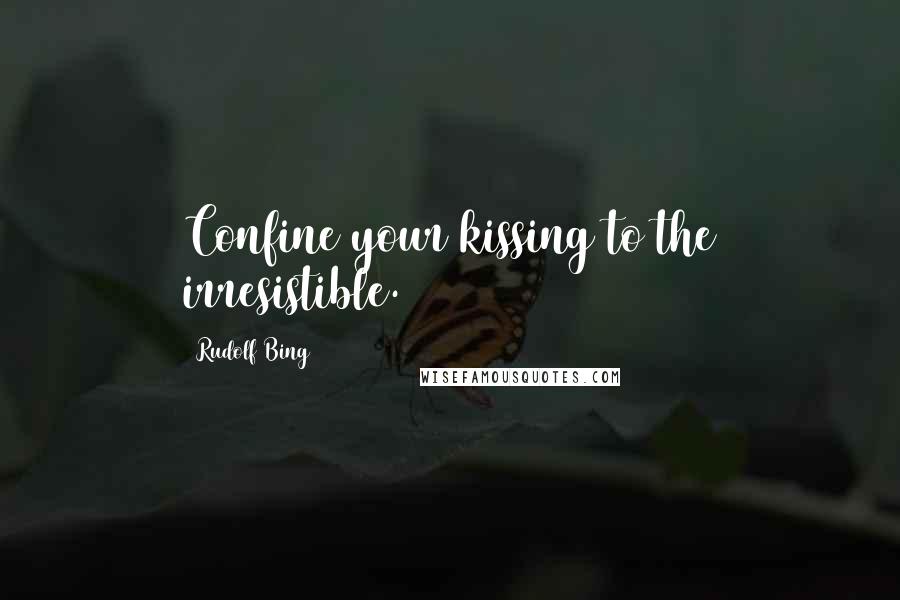 Rudolf Bing Quotes: Confine your kissing to the irresistible.
