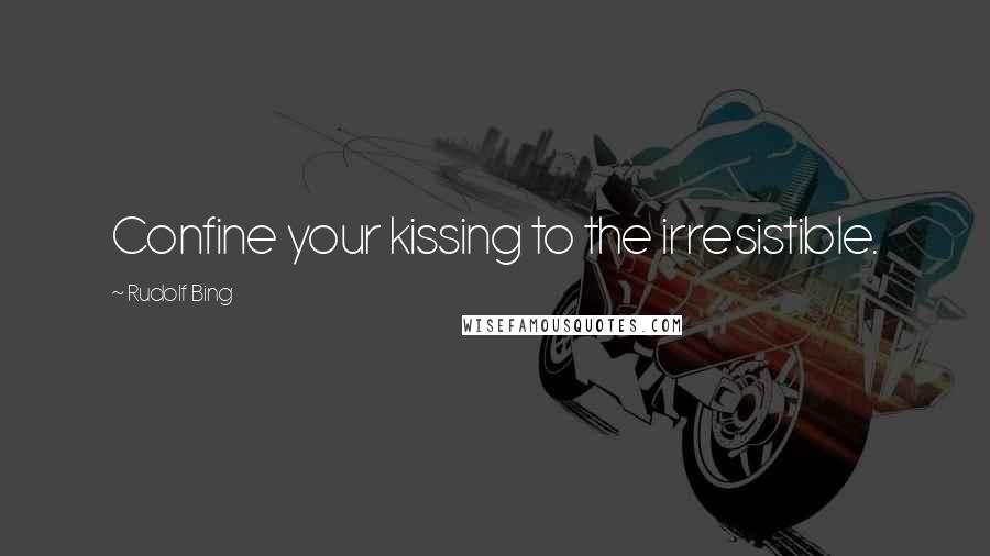Rudolf Bing Quotes: Confine your kissing to the irresistible.