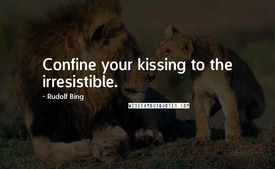 Rudolf Bing Quotes: Confine your kissing to the irresistible.