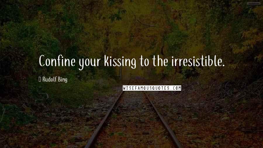 Rudolf Bing Quotes: Confine your kissing to the irresistible.