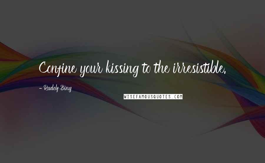 Rudolf Bing Quotes: Confine your kissing to the irresistible.
