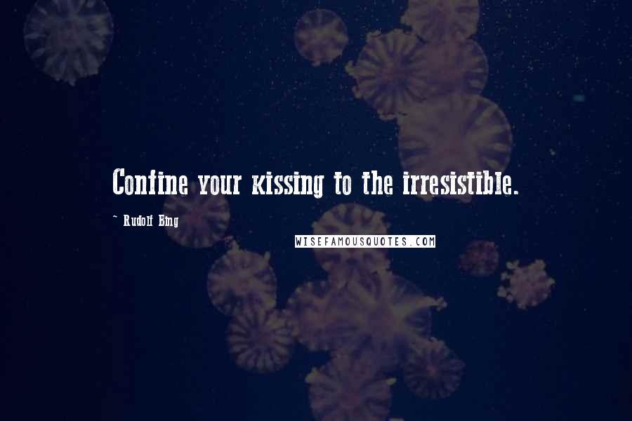 Rudolf Bing Quotes: Confine your kissing to the irresistible.