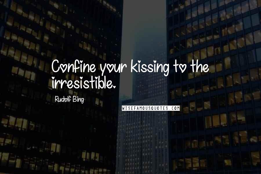 Rudolf Bing Quotes: Confine your kissing to the irresistible.