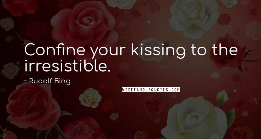 Rudolf Bing Quotes: Confine your kissing to the irresistible.