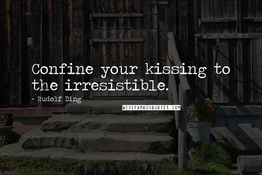 Rudolf Bing Quotes: Confine your kissing to the irresistible.