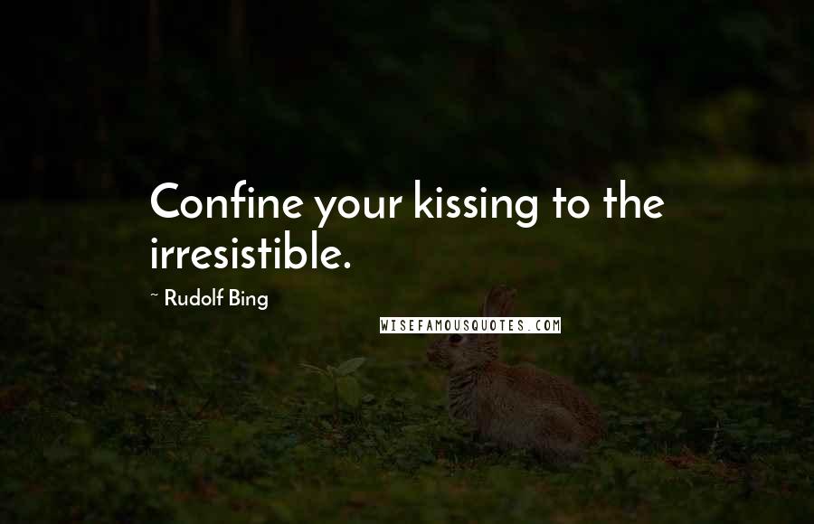 Rudolf Bing Quotes: Confine your kissing to the irresistible.