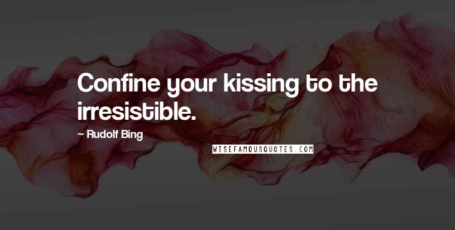 Rudolf Bing Quotes: Confine your kissing to the irresistible.