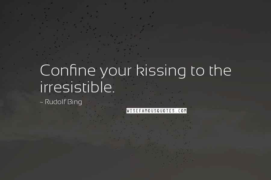 Rudolf Bing Quotes: Confine your kissing to the irresistible.