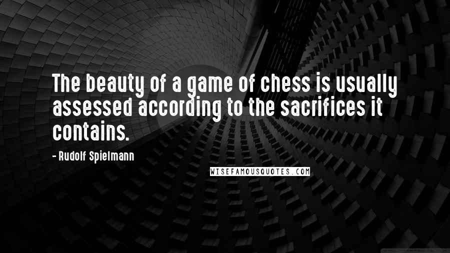 Rudolf Spielmann Quotes: The beauty of a game of chess is usually assessed according to the sacrifices it contains.