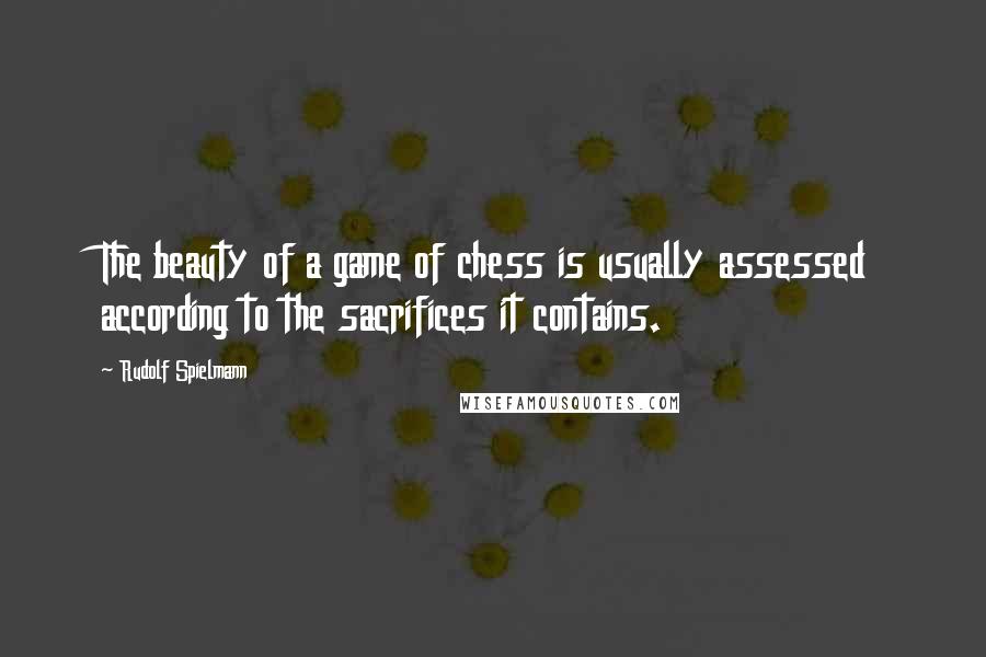 Rudolf Spielmann Quotes: The beauty of a game of chess is usually assessed according to the sacrifices it contains.