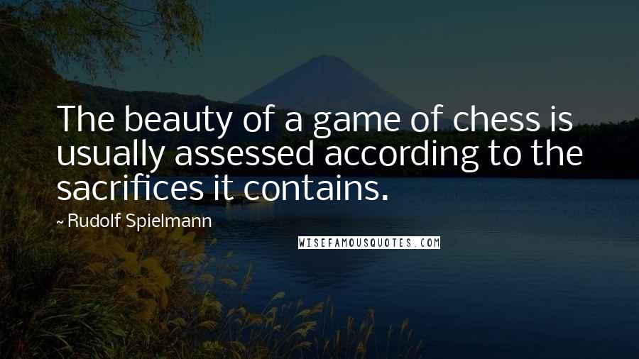 Rudolf Spielmann Quotes: The beauty of a game of chess is usually assessed according to the sacrifices it contains.