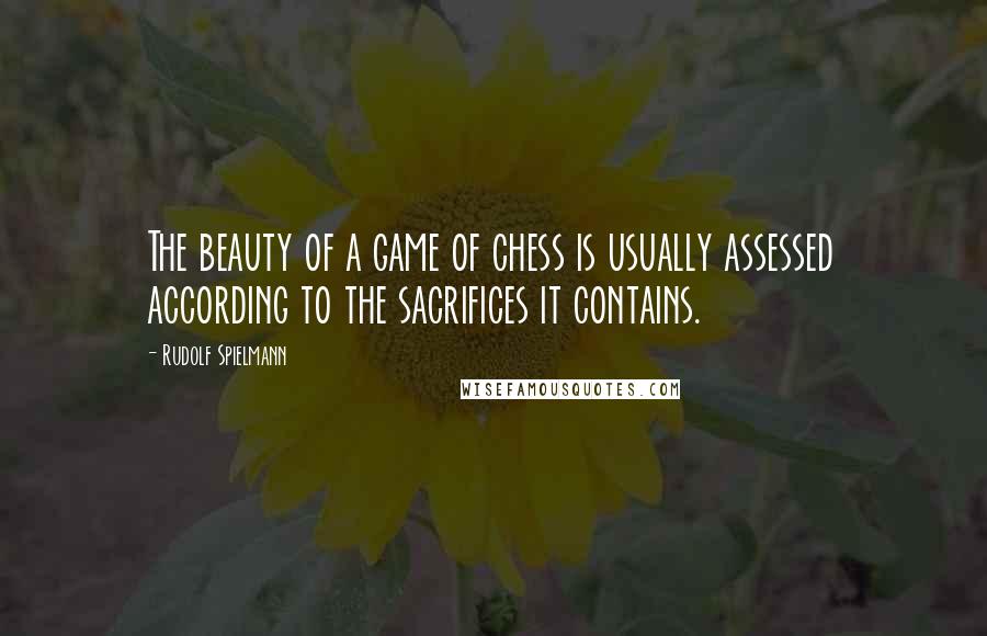 Rudolf Spielmann Quotes: The beauty of a game of chess is usually assessed according to the sacrifices it contains.