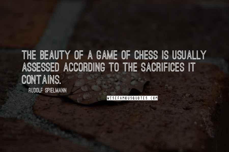 Rudolf Spielmann Quotes: The beauty of a game of chess is usually assessed according to the sacrifices it contains.