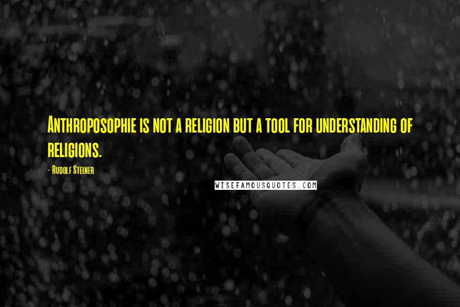 Rudolf Steiner Quotes: Anthroposophie is not a religion but a tool for understanding of religions.