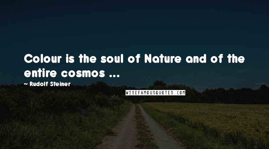 Rudolf Steiner Quotes: Colour is the soul of Nature and of the entire cosmos ...