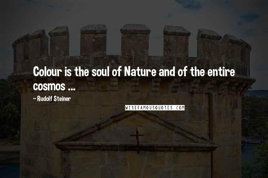 Rudolf Steiner Quotes: Colour is the soul of Nature and of the entire cosmos ...