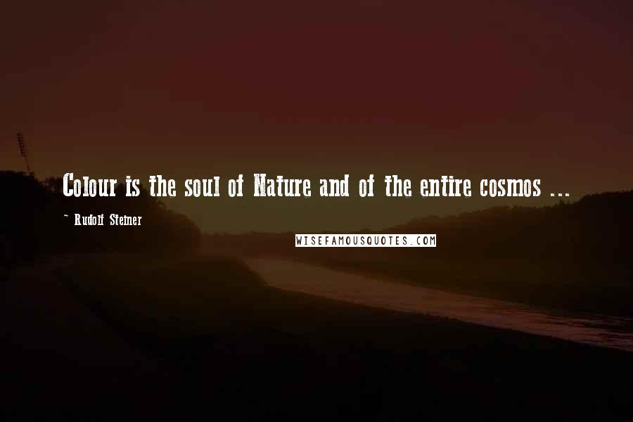 Rudolf Steiner Quotes: Colour is the soul of Nature and of the entire cosmos ...