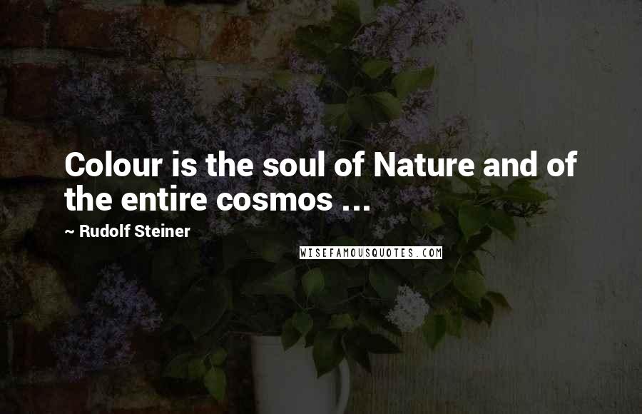 Rudolf Steiner Quotes: Colour is the soul of Nature and of the entire cosmos ...