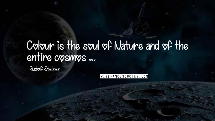 Rudolf Steiner Quotes: Colour is the soul of Nature and of the entire cosmos ...