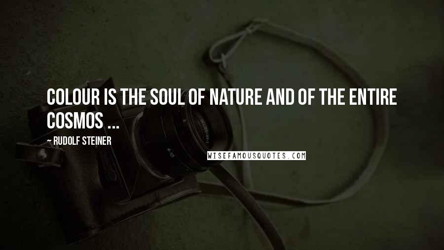 Rudolf Steiner Quotes: Colour is the soul of Nature and of the entire cosmos ...