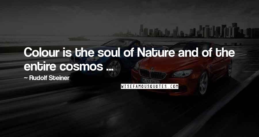 Rudolf Steiner Quotes: Colour is the soul of Nature and of the entire cosmos ...