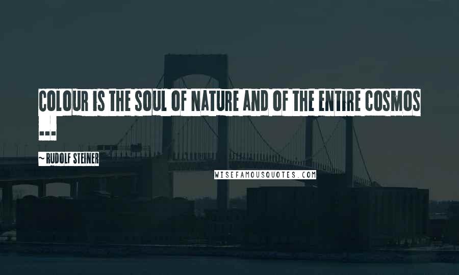 Rudolf Steiner Quotes: Colour is the soul of Nature and of the entire cosmos ...