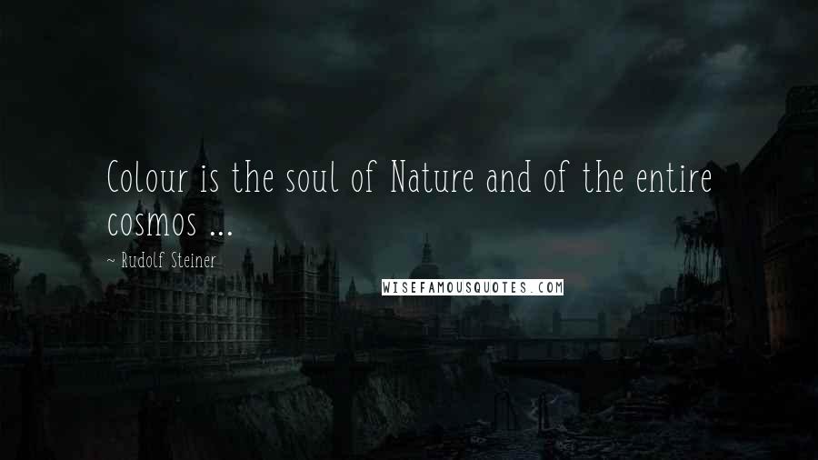 Rudolf Steiner Quotes: Colour is the soul of Nature and of the entire cosmos ...