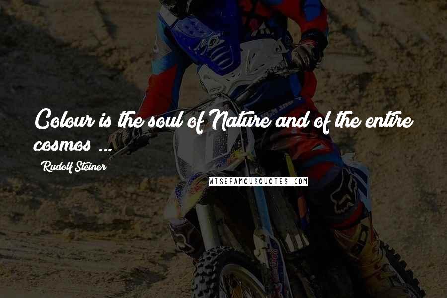 Rudolf Steiner Quotes: Colour is the soul of Nature and of the entire cosmos ...