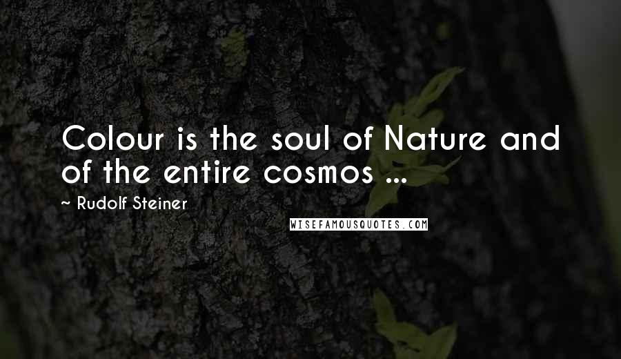 Rudolf Steiner Quotes: Colour is the soul of Nature and of the entire cosmos ...