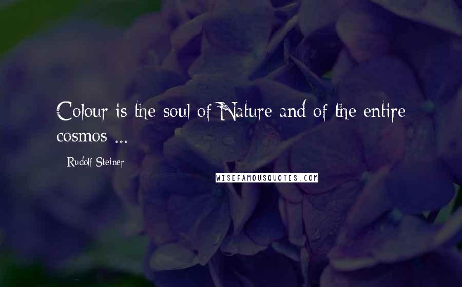 Rudolf Steiner Quotes: Colour is the soul of Nature and of the entire cosmos ...