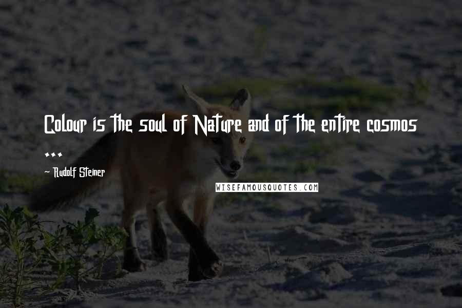 Rudolf Steiner Quotes: Colour is the soul of Nature and of the entire cosmos ...