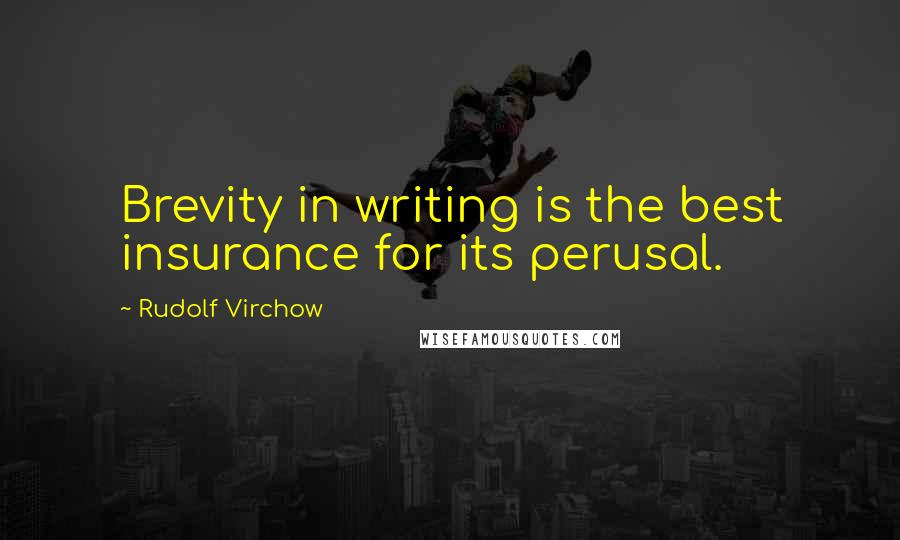 Rudolf Virchow Quotes: Brevity in writing is the best insurance for its perusal.