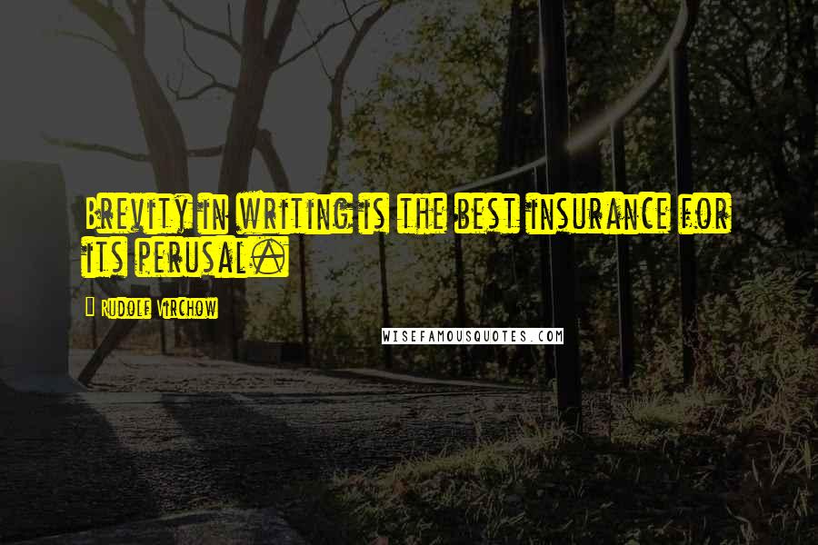 Rudolf Virchow Quotes: Brevity in writing is the best insurance for its perusal.