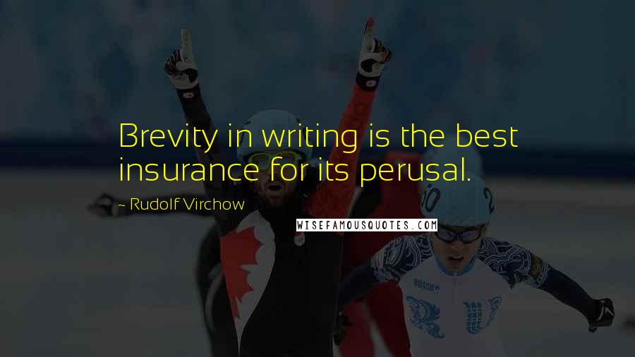Rudolf Virchow Quotes: Brevity in writing is the best insurance for its perusal.