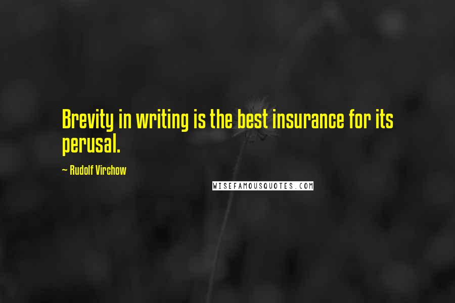 Rudolf Virchow Quotes: Brevity in writing is the best insurance for its perusal.